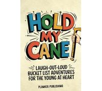 Hold My Cane!: Laugh-out-Loud Bucket List Adventures for the Young at Heart