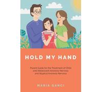 Hold My Hand: Parent Guide for the Treatment of Child and Adolescent Anorexia Nervosa and Atypical Anorexia Nervosa