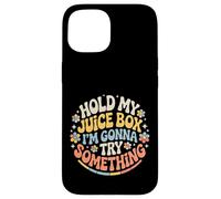 Hold My Juice Box I'm Gonna Try Something - Coque pour iPhone 15