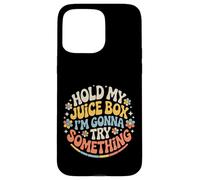 Hold My Juice Box I'm Gonna Try Something - Coque pour iPhone 15 Pro Max