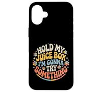 Hold My Juice Box I'm Gonna Try Something - Coque pour iPhone 16 Plus