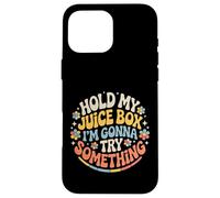 Hold My Juice Box I'm Gonna Try Something - Coque pour iPhone 16 Pro Max