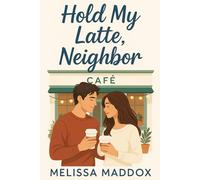 Hold My Latte, Neighbor: A Small-Town Romance with Cozy Vibes, Steamy Chemistry, and a Found Family: One failing café. One grumpy landlord. One sunshine neighbor who refuses to let him give up on love