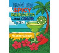 HOLD MY SPICY MARGARITA ...and COLOR THIS!: Adult coloring book with 21 humorous illustration sheets, picture captions that set the scene & satisfying 8.5 x 11" coloring pages.