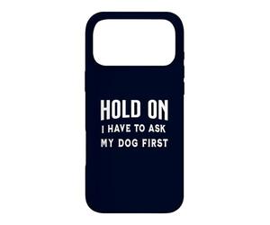 Hold on I Have to Ask My Dog First Fan Funny Pet Owner Dogs Coque pour iPhone 17 Pro Max