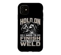 Hold on I Need to Finish This Welder Humour Metalworker Coque pour iPhone 11