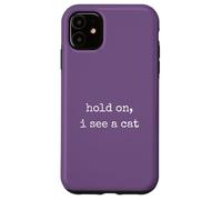 Hold on, I See a Cat. Women Sarcastic Humorous Saying Print Coque pour iPhone 11