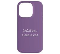 Hold on, I See a Cat. Women Sarcastic Humorous Saying Print Coque pour iPhone 14 Pro