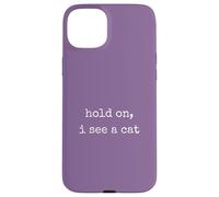 Hold on, I See a Cat. Women Sarcastic Humorous Saying Print Coque pour iPhone 15 Plus