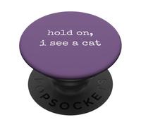 Hold on, I See a Cat. Women Sarcastic Humorous Saying Print PopSockets PopGrip Adhésif