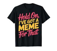 Hold on I've Got A Meme for That Rire Social sur Internet - T-Shirt