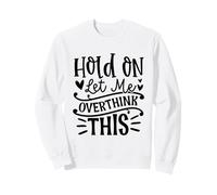 Hold on, Laisse-Moi trop réfléchir à ce drôle de Design Sarcastique Sweatshirt