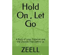 Hold On , Let Go: A Story of Love, Distance, and the Choices That Define Us