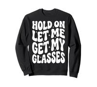 Hold on Let Me Get My Glasses Sweatshirt