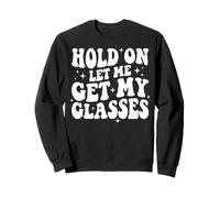 Hold on Let Me Get My Glasses Sweatshirt