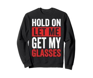 Hold on Let Me Get My Glasses Sweatshirt
