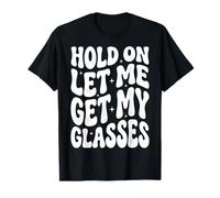 Hold on Let Me Get My Glasses T-Shirt