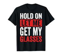 Hold on Let Me Get My Glasses T-Shirt
