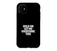 Hold on Let Me Overthink This Coque pour iPhone 11