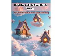 Hold On, Let Me Overthink This…: For Minds That Never Stop Spinning - A Perfect Gift for Overthinkers, Office Buddies, and Daydreaming Geniuses|120 pages|with prompts