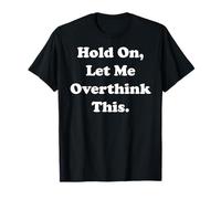 Hold On Let Me Overthink This Funny Saying T-Shirt
