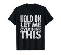 « Hold on let me overthink this » T-Shirt