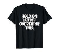 Hold on Let Me Overthink This T-Shirt