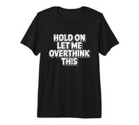 Hold on Let Me Overthink This T-Shirt Haut de Gamme