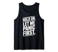 Hold on Let Me Panic First Funny Stress Relief Citation Débardeur