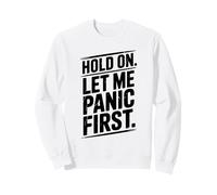 Hold on Let Me Panic First Funny Stress Relief Citation Sweatshirt