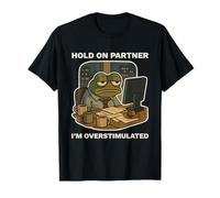 Hold on Partner I'm Overstimulated Work Frog Funny Meme T-Shirt