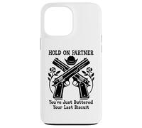 Hold on Partner Sign You've Just Buttered Your Last Biscuit Coque pour iPhone 13 Pro Max