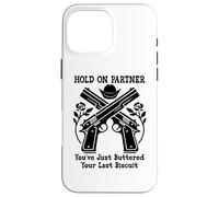 Hold on Partner Sign You've Just Buttered Your Last Biscuit Coque pour iPhone 16 Pro Max