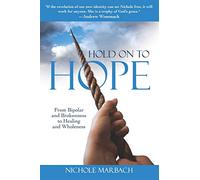 Hold On to Hope: From Bipolar and Brokenness to Healing and Wholeness