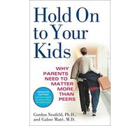 Hold on to Your Kids: Why Parents Need to Matter More Than Peers by Gordon Neufeld (2006-10-21)