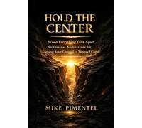 HOLD THE CENTER: When Everything Falls Apart An Internal Architecture for Keeping Your Ground in Times of Crisis