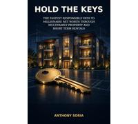 Hold The Keys: The Fastest Responsible Path to Millionaire Net Worth Through Multifamily Property and Short Term Rentals