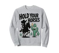 Hold Your Horses Humour Cowboy Cactus Rancher Sweatshirt