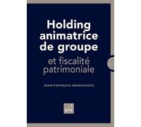 Holding animatrice de groupe: et fiscalité patrimoniale