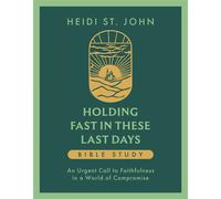 Holding Fast in These Last Days Bible Study An Urgent Call to Faithfulness in a World of Compromise - Heidi St. John - Harvest House Publishers - ebook (ePub) - Livre