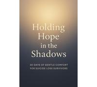 Holding Hope in the Shadows: 30 Days of Gentle Comfort for Suicide Loss Survivors