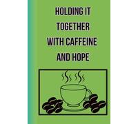 Holding It Together With Caffeine And Hope | A lined notebook with different quotes for all of those coffee lovers out there |
