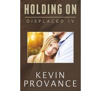 Holding On: Displaced Book IV (A Gripping Sci-Fi Mystery About Love, Loss, and Redemption)