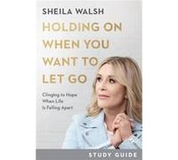 Holding On When You Want to Let Go Study Guide Clinging to Hope When Life Is Falling Apart by Sheila Walsh Sheila Walsh (Auteur)