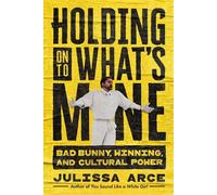 Holding onto What's Mine Bad Bunny, Winning, and Cultural Power - Julissa Arce - Atria/Primero Sueno Press - ebook (ePub) - Livre