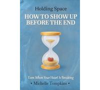 Holding Space: How to Show Up Before the End - Even When Your Heart Is Breaking