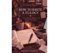 Holding Space: How to Write a Eulogy: A Step-by-Step Guide to Writing and Delivering a Meaningful Funeral Speech or Celebration of Life Tribute That’s Honest, Human, and Maybe Even Funny