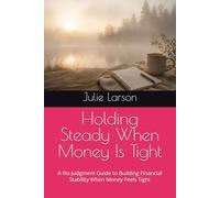 Holding Steady When Money Is Tight: A No-Judgment Guide to Building Financial Stability When Money Feels Tight