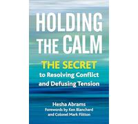 Holding the Calm: The Secret to Resolving Conflict and Defusing Tension