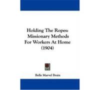 Holding the Ropes: Missionary Methods for Workers at Home (1904) Brain, Belle Marvel (Auteur)